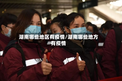 湖南哪些地区有疫情/湖南哪些地方有疫情