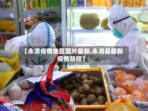 【永清疫情地区图片最新,永清县最新疫情防控】-第3张图片