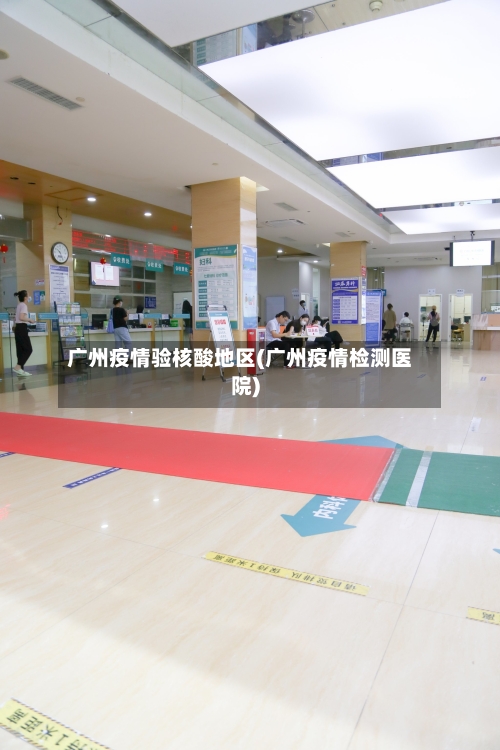 广州疫情验核酸地区(广州疫情检测医院)
