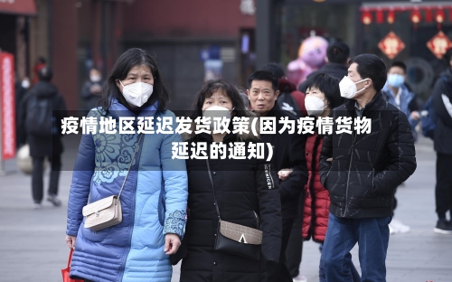 疫情地区延迟发货政策(因为疫情货物延迟的通知)-第2张图片