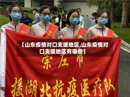 【山东疫情对口支援地区,山东疫情对口支援地区有哪些】-第2张图片