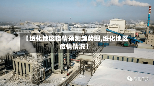 【绥化地区疫情预测趋势图,绥化地区疫情情况】-第3张图片