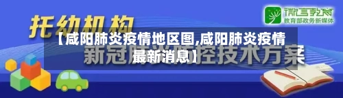【咸阳肺炎疫情地区图,咸阳肺炎疫情最新消息】