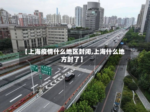 【上海疫情什么地区封闭,上海什么地方封了】