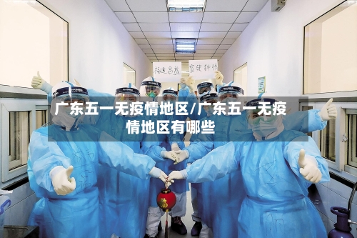 广东五一无疫情地区/广东五一无疫情地区有哪些