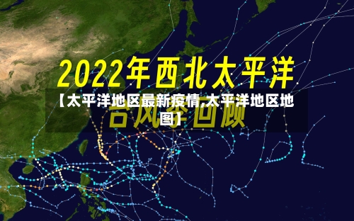 【太平洋地区最新疫情,太平洋地区地图】-第3张图片