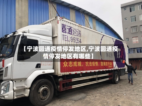 【宁波圆通疫情停发地区,宁波圆通疫情停发地区有哪些】-第2张图片