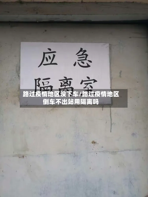 路过疫情地区没下车/路过疫情地区倒车不出站用隔离吗