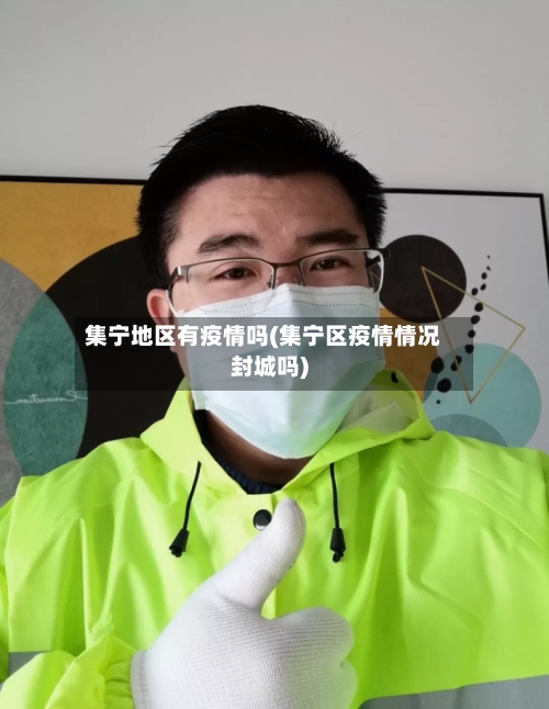 集宁地区有疫情吗(集宁区疫情情况封城吗)-第3张图片