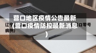 营口地区疫情公告最新(营口疫情防控最新消息)