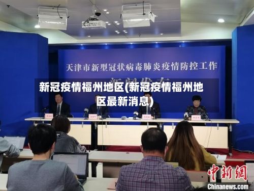 新冠疫情福州地区(新冠疫情福州地区最新消息)