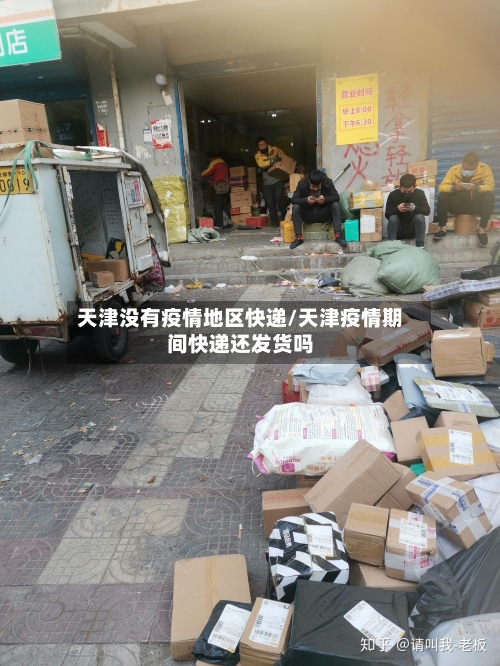 天津没有疫情地区快递/天津疫情期间快递还发货吗