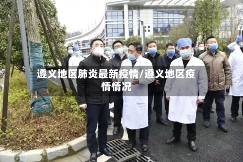 遵义地区肺炎最新疫情/遵义地区疫情情况-第2张图片