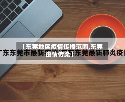 【东莞地区疫情传播范围,东莞疫情传染】