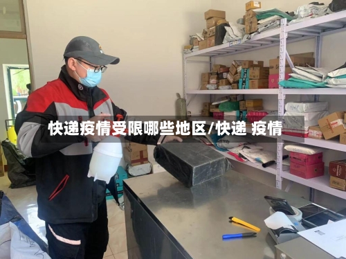 快递疫情受限哪些地区/快递 疫情