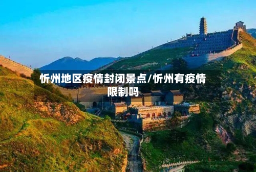忻州地区疫情封闭景点/忻州有疫情限制吗