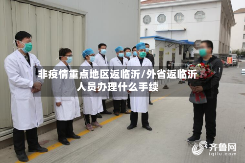 非疫情重点地区返临沂/外省返临沂人员办理什么手续