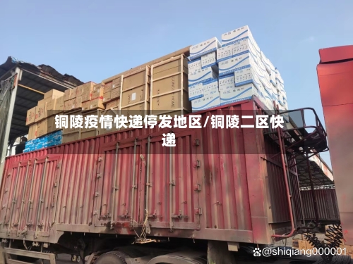 铜陵疫情快递停发地区/铜陵二区快递