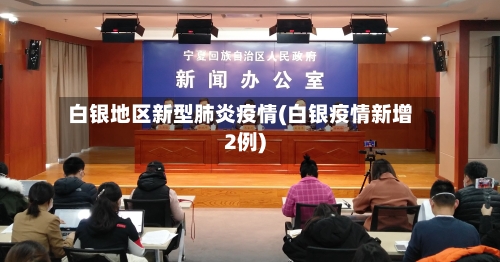 白银地区新型肺炎疫情(白银疫情新增2例)-第3张图片