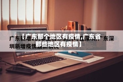 【广东那个地区有疫情,广东省那些地区有疫情】