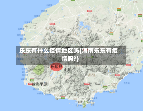 乐东有什么疫情地区吗(海南乐东有疫情吗?)