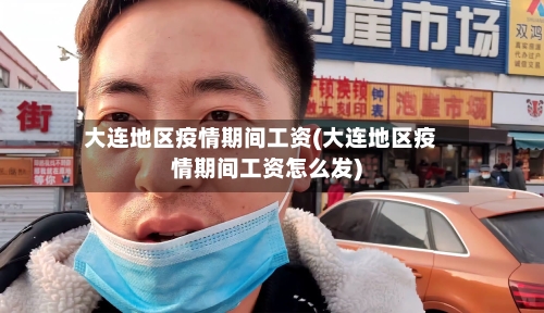 大连地区疫情期间工资(大连地区疫情期间工资怎么发)