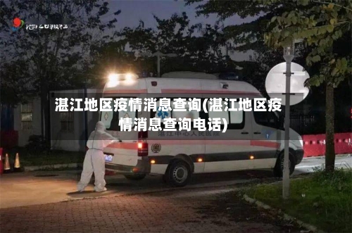 湛江地区疫情消息查询(湛江地区疫情消息查询电话)