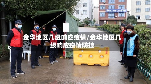 金华地区几级响应疫情/金华地区几级响应疫情防控