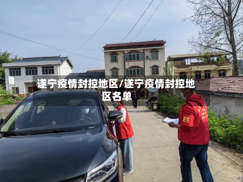 遂宁疫情封控地区/遂宁疫情封控地区名单