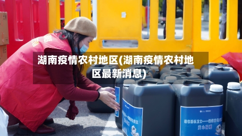 湖南疫情农村地区(湖南疫情农村地区最新消息)