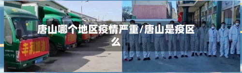 唐山哪个地区疫情严重/唐山是疫区么-第2张图片