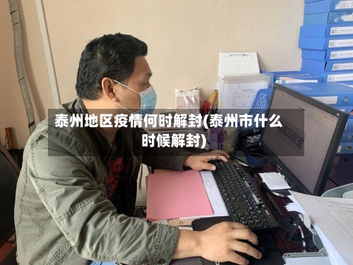 泰州地区疫情何时解封(泰州市什么时候解封)