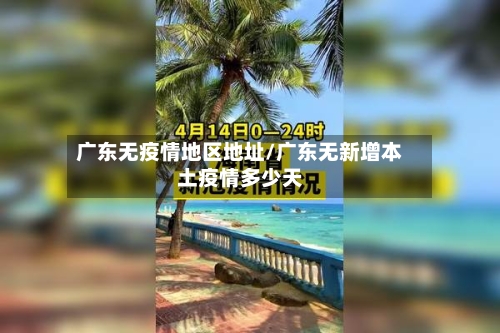 广东无疫情地区地址/广东无新增本土疫情多少天-第3张图片