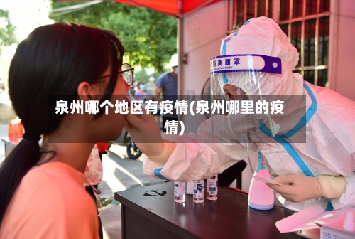 泉州哪个地区有疫情(泉州哪里的疫情)-第2张图片