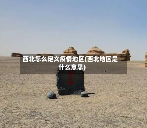 西北怎么定义疫情地区(西北地区是什么意思)