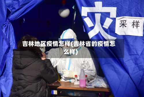 吉林地区疫情怎样(吉林省的疫情怎么样)