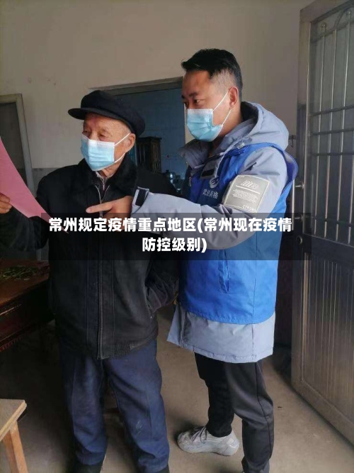 常州规定疫情重点地区(常州现在疫情防控级别)