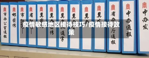 疫情敏感地区接待技巧/疫情接待政策