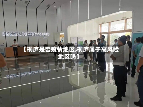 【桐庐是否疫情地区,桐庐属于高风险地区吗】