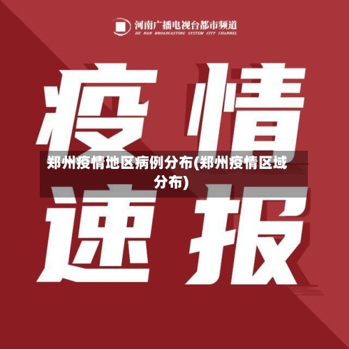 郑州疫情地区病例分布(郑州疫情区域分布)-第2张图片