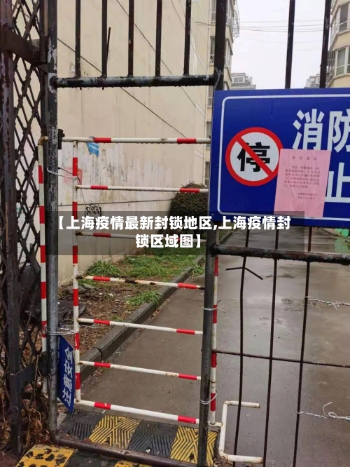 【上海疫情最新封锁地区,上海疫情封锁区域图】