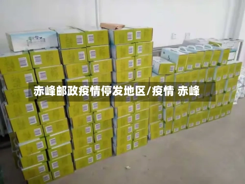 赤峰邮政疫情停发地区/疫情 赤峰-第2张图片