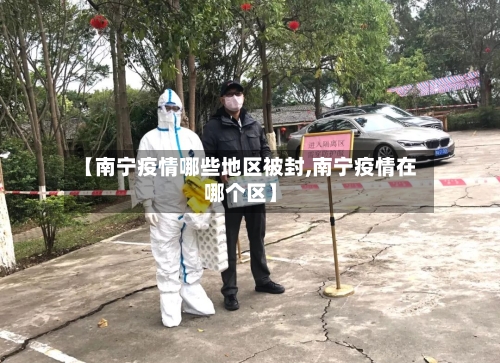 【南宁疫情哪些地区被封,南宁疫情在哪个区】-第3张图片