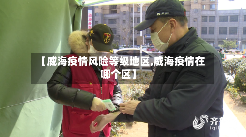 【威海疫情风险等级地区,威海疫情在哪个区】-第2张图片
