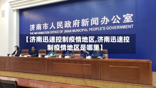 【济南迅速控制疫情地区,济南迅速控制疫情地区是哪里】