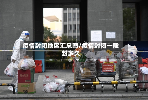 疫情封闭地区汇总图/疫情封闭一般封多久