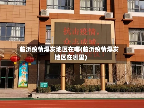 临沂疫情爆发地区在哪(临沂疫情爆发地区在哪里)