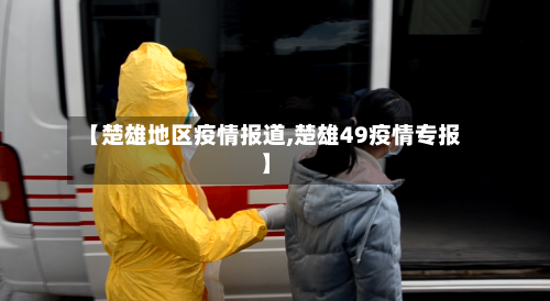 【楚雄地区疫情报道,楚雄49疫情专报】