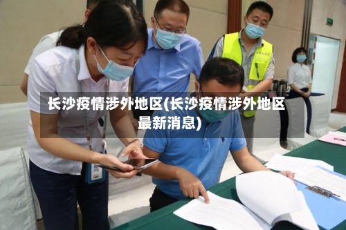 长沙疫情涉外地区(长沙疫情涉外地区最新消息)-第2张图片