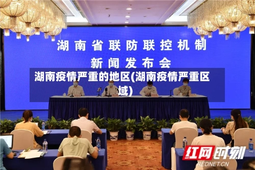 湖南疫情严重的地区(湖南疫情严重区域)